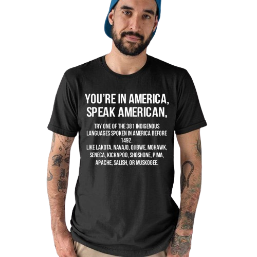 You’re In America Speak American Try One Of The 381 Indigenous Unisex T-Shirt