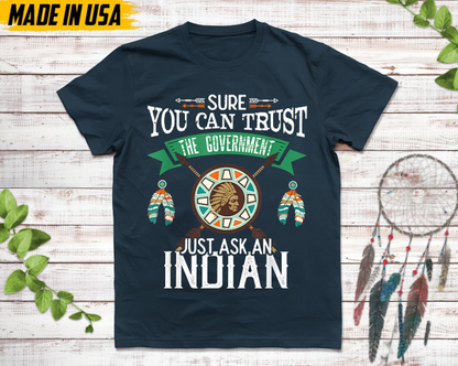 Sure You Can Trust The Government Just Ask An Indian Unisex T-Shirt