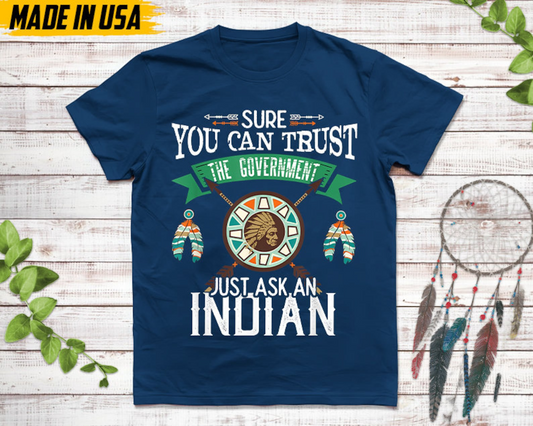 Sure You Can Trust The Government Just Ask An Indian Unisex T-Shirt